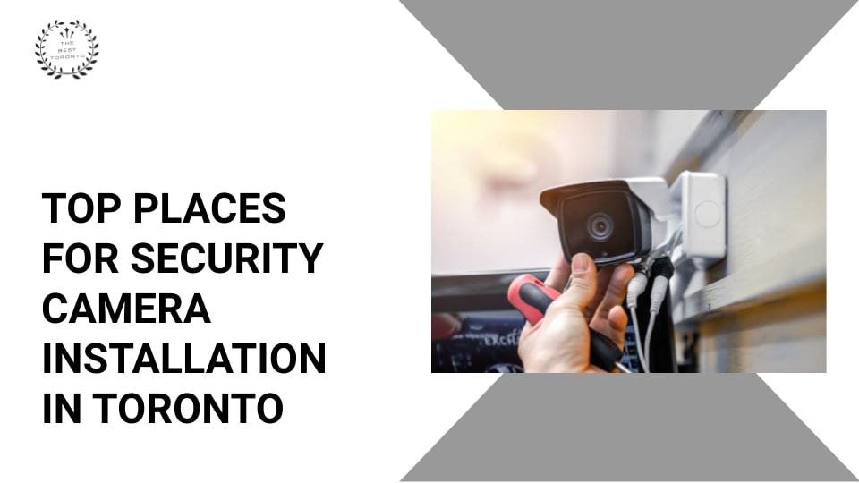 The Top 5 Places for Security Camera Installation in Toronto